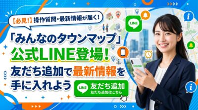 「みんなのタウンマップ」公式LINE登場！友だち追加で最新情報を手に入れよう