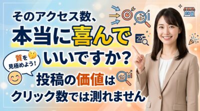 そのアクセス数、本当に喜んでいいですか？投稿の価値はクリック数では測れません
